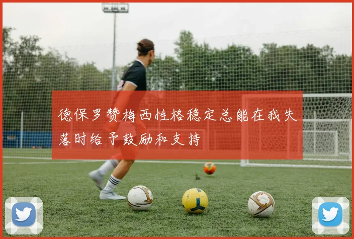 德保罗赞梅西性格稳定总能在我失落时给予鼓励和支持