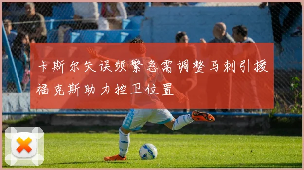 卡斯尔失误频繁急需调整马刺引援福克斯助力控卫位置
